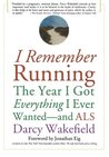 I Remember Running: The Year I Got Everything I Ever Wanted - and ALS